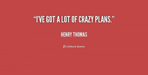 ve got a lot of crazy plans.