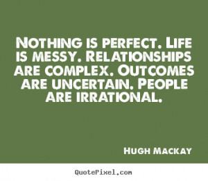 Life quote - Nothing is perfect. life is messy. relationships are..