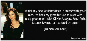 ... Raoul Ruiz, Jacques Rivette. I am tutored by them. - Emmanuelle Beart