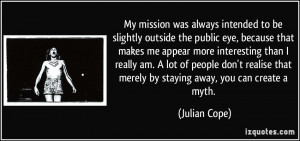 My mission was always intended to be slightly outside the public eye ...