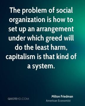 Milton Friedman - The problem of social organization is how to set up ...