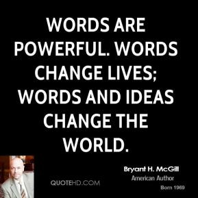 Bryant H. McGill - Words are powerful. Words change lives; words and ...