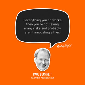 ... many risks and probably aren’t innovating either.- Paul Buchheit