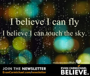 believe I can fly, I believe I can touch the sky.