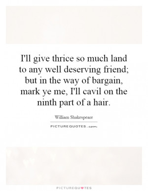 ll give thrice so much land to any well deserving friend; but in the ...