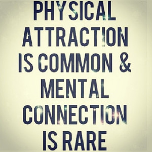Physical Attraction Is Common And Mental Connection Is Rare
