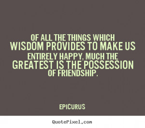 Epicurus poster quotes - Of all the things which wisdom provides to ...