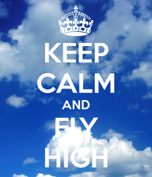 KEEP CALM AND FLY HIGH