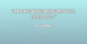 quote-Baz-Luhrmann-i-am-always-worried-when-someone-says-199374.png