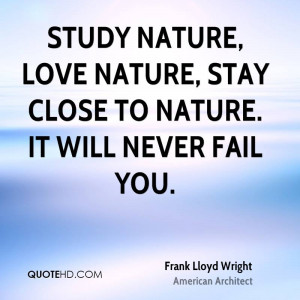 Study nature, love nature, stay close to nature. It will never fail ...