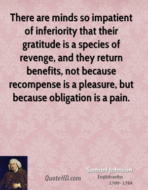 There are minds so impatient of inferiority that their gratitude is a ...