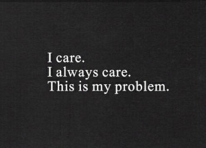 care, i always care and even now, nobody cares about me 