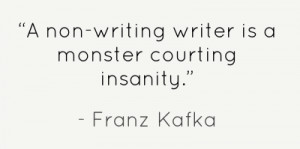 non-writing writer is a monster courting insanity.”
