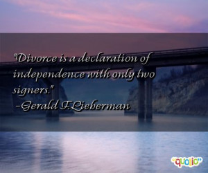 Divorce is a declaration of independence with only two signers .