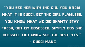 see her with the kid, you know what it is Gucci, get the girl flawless ...