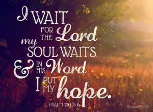 will wait for the Lord, my sould waits