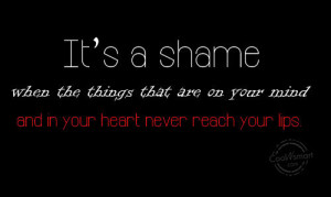 it s a shame when the things that are on your mind and in your heart ...