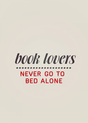 Book lovers never go to bed alone.