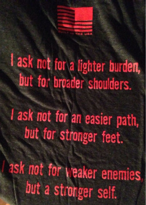 ... for stronger feet. I ask not for weaker enemies, but stronger self