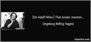 On Adolf Hitler:] That lunatic monster... - Ingeborg Refling Hagen