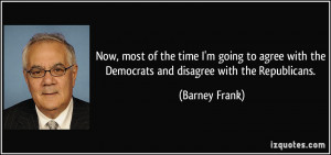 , most of the time I'm going to agree with the Democrats and disagree ...