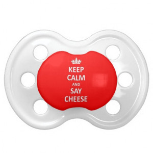 Keep calm and say cheese pacifiers