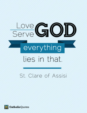love god serve god everything is in that st clare of assisi
