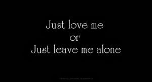 Just+love+me+or+just+leave+me+alone.jpg