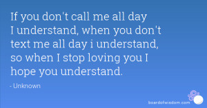 If you don't call me all day I understand, when you don't text me all ...