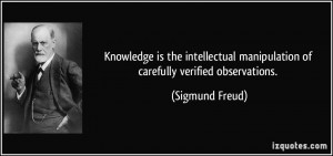 ... manipulation of carefully verified observations. - Sigmund Freud