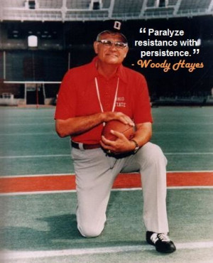 Paralyze resistance with persistence.” - Woody Hayes