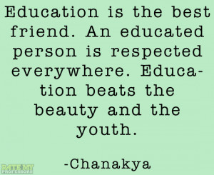 Education is the best friend. An educated person is respected ...