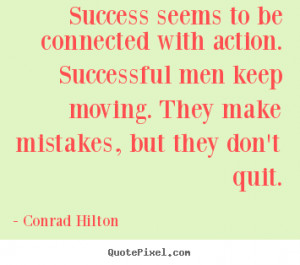 Success quotes - Success seems to be connected with action. successful ...