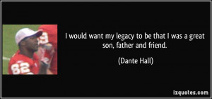 ... legacy to be that I was a great son, father and friend. - Dante Hall