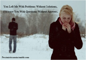 You Left Me With Problems Without Solutions ~ Break Up Quote