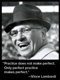 Vince Lombardi - 'Practice does not make perfect. Only perfect ...