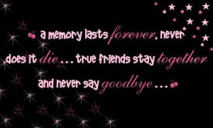 Memory Last Forever Never Does It Die True Friends Stay Together And ...