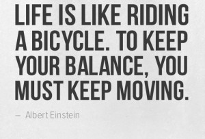 Life is Like riding a bicycle.....