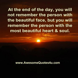 ... you will remember the person with the most beautiful heart and soul