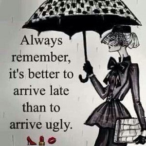 Better late than ugly. #quotes #quotiful Create your own picture quote ...