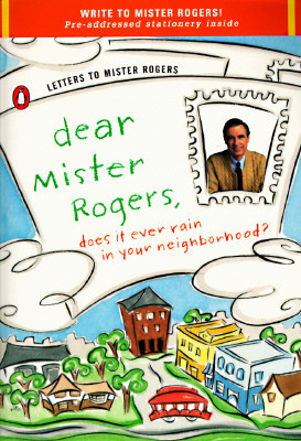 Dear Mister Rogers, Does It Ever Rain in Your Neighborhood?: Letters ...