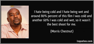 ... cold and wet, so it wasn't the best shoot for me. - Morris Chestnut