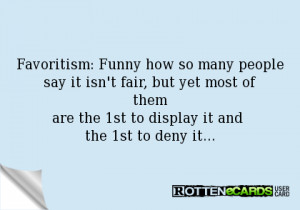 Favoritism: Funny how so many people say it isn't fair, but yet most ...