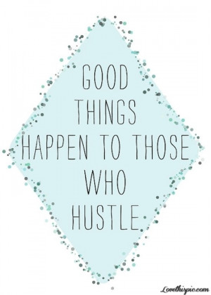 Good things happen to those who hustle