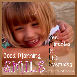 Smile – Good Morning – See Miracles In Life Everyday!