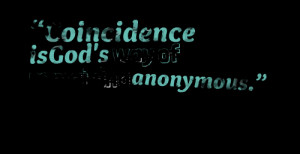 Quotes Picture: “coincidence isgod's way of remaining anonymous”