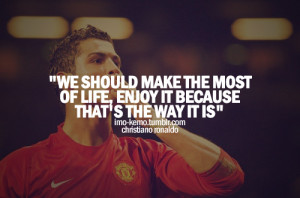 ... Because That’s The Way It Is ” - Christiano Ronaldo ~ Soccer Quote