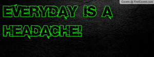 Everyday is a headache Profile Facebook Covers