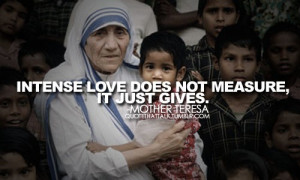 Mother teresa, quotes, sayings, intense love gives