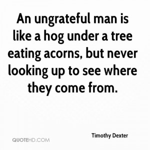 Quote An Ungrateful Man Is Like A Hog Under A Tree Eating Acorns But